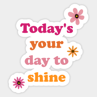 Today is your Day to shine Sticker